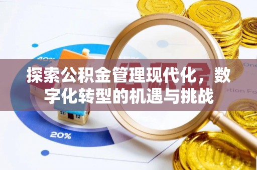 铜仁探索公积金管理现代化，数字化转型的机遇与挑战