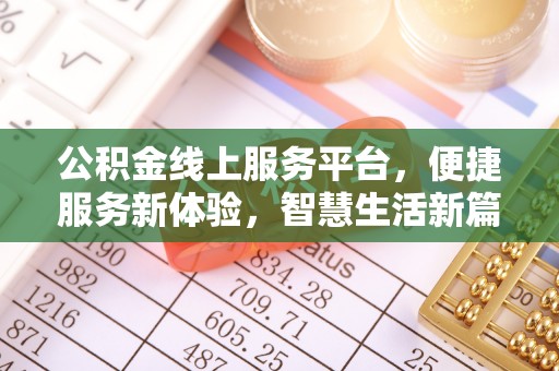 铜仁公积金线上服务平台，便捷服务新体验，智慧生活新篇章