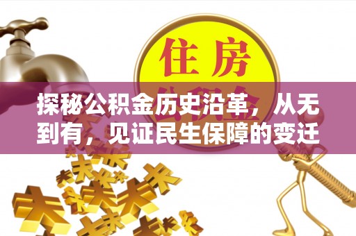铜仁探秘公积金历史沿革，从无到有，见证民生保障的变迁