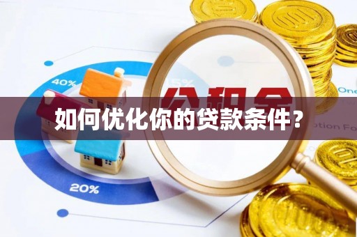 铜仁如何优化你的贷款条件？