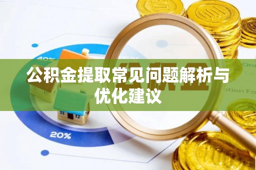 铜仁公积金提取常见问题解析与优化建议