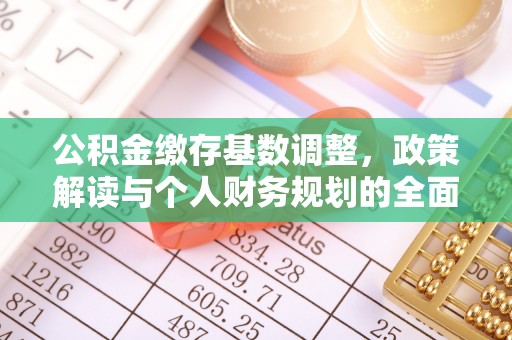 铜仁公积金缴存基数调整，政策解读与个人财务规划的全面分析