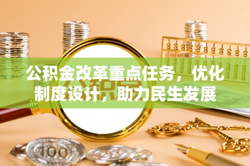 铜仁公积金改革重点任务，优化制度设计，助力民生发展
