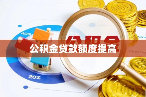 铜仁公积金贷款额度提高