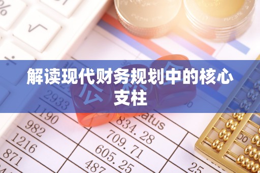 铜仁解读现代财务规划中的核心支柱