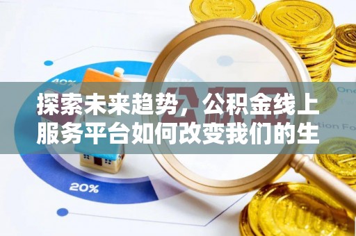 铜仁探索未来趋势，公积金线上服务平台如何改变我们的生活