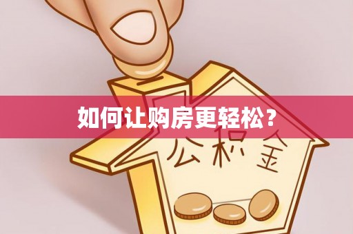 铜仁如何让购房更轻松？