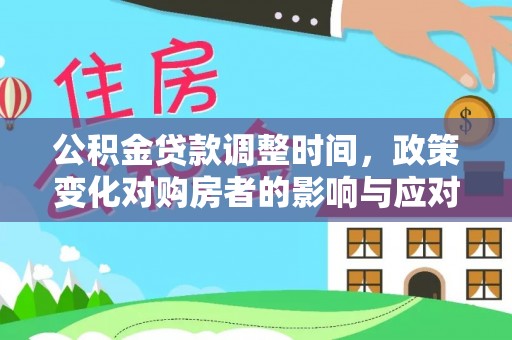铜仁公积金贷款调整时间，政策变化对购房者的影响与应对策略