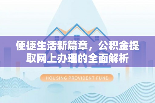 铜仁便捷生活新篇章，公积金提取网上办理的全面解析