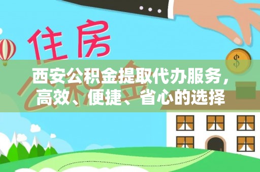 铜仁西安公积金提取代办服务，高效、便捷、省心的选择