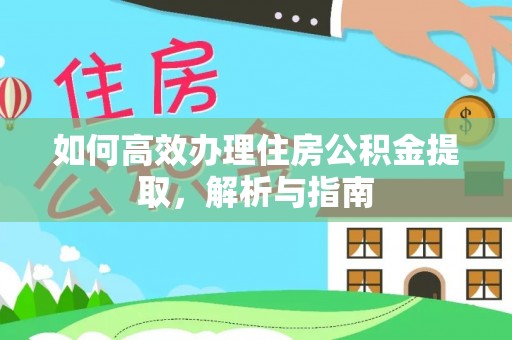 铜仁如何高效办理住房公积金提取，解析与指南