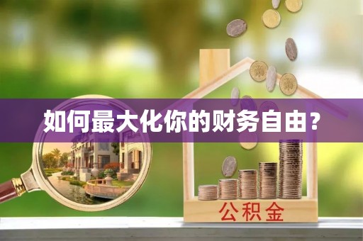 铜仁如何最大化你的财务自由？