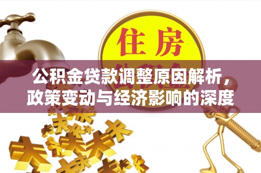 铜仁公积金贷款调整原因解析，政策变动与经济影响的深度探讨