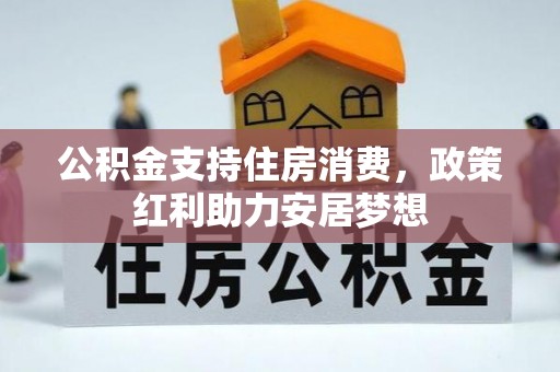铜仁公积金支持住房消费，政策红利助力安居梦想