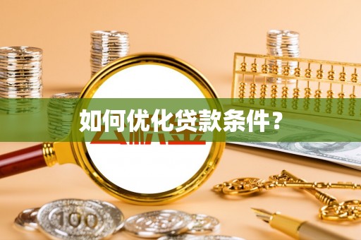 铜仁如何优化贷款条件？