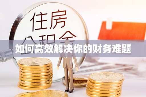 铜仁如何高效解决你的财务难题