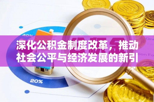 铜仁深化公积金制度改革，推动社会公平与经济发展的新引擎