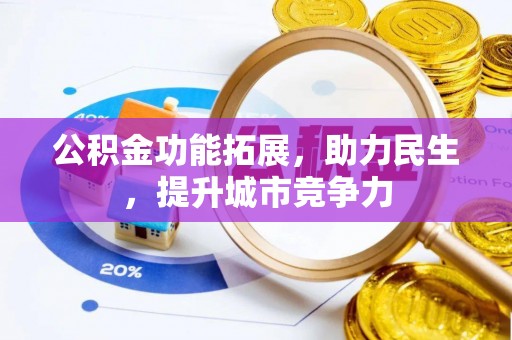 铜仁公积金功能拓展，助力民生，提升城市竞争力
