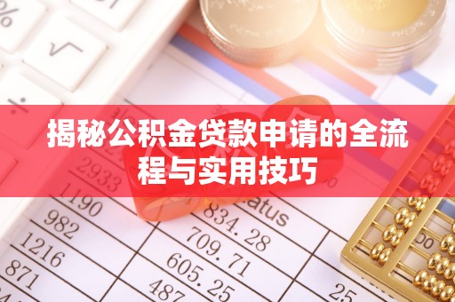 铜仁揭秘公积金贷款申请的全流程与实用技巧