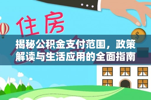 铜仁揭秘公积金支付范围，政策解读与生活应用的全面指南