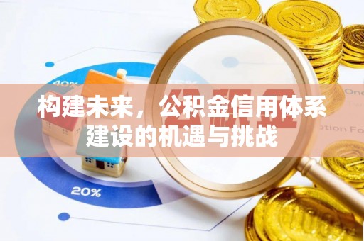 铜仁构建未来，公积金信用体系建设的机遇与挑战
