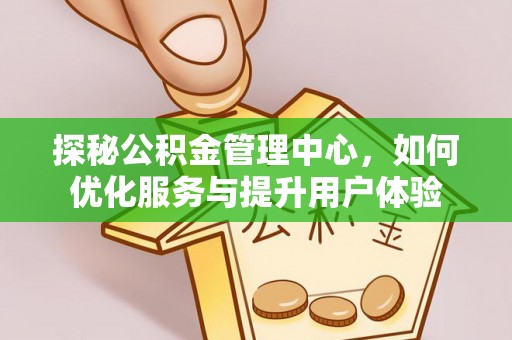 铜仁探秘公积金管理中心，如何优化服务与提升用户体验