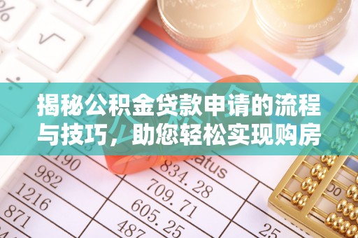 铜仁揭秘公积金贷款申请的流程与技巧，助您轻松实现购房梦