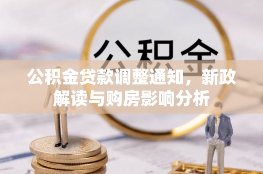 铜仁公积金贷款调整通知，新政解读与购房影响分析