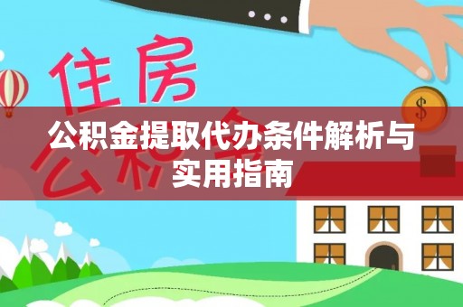 铜仁公积金提取代办条件解析与实用指南