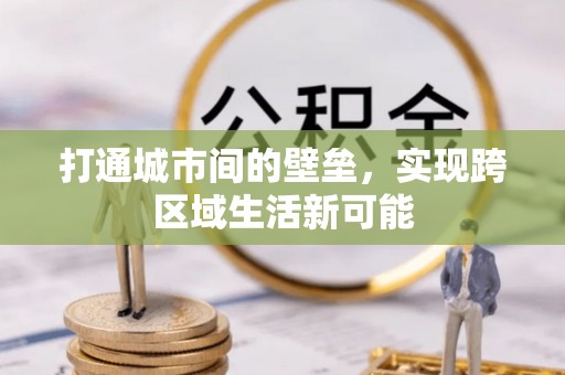 铜仁打通城市间的壁垒，实现跨区域生活新可能