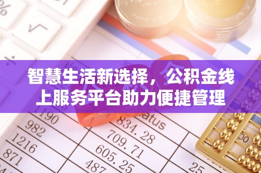 铜仁智慧生活新选择，公积金线上服务平台助力便捷管理