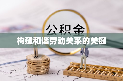 铜仁构建和谐劳动关系的关键