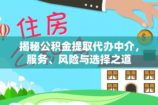 铜仁揭秘公积金提取代办中介，服务、风险与选择之道