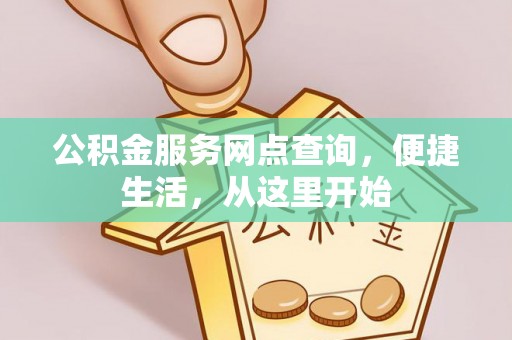 铜仁公积金服务网点查询，便捷生活，从这里开始
