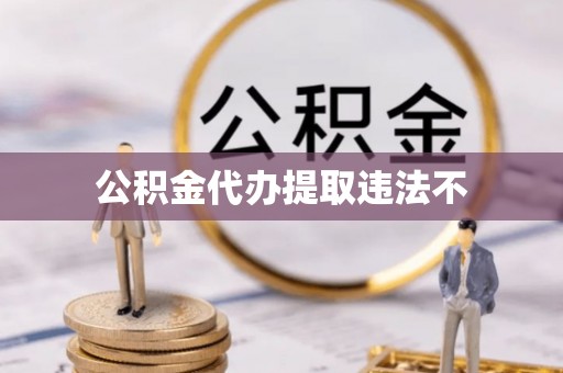铜仁公积金代办提取违法不
