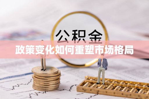 铜仁政策变化如何重塑市场格局