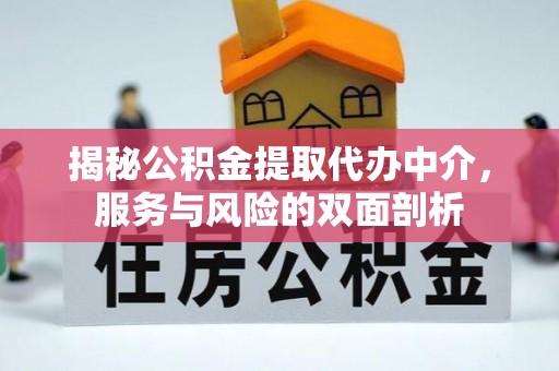 铜仁揭秘公积金提取代办中介，服务与风险的双面剖析