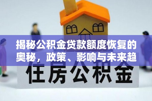 铜仁揭秘公积金贷款额度恢复的奥秘，政策、影响与未来趋势