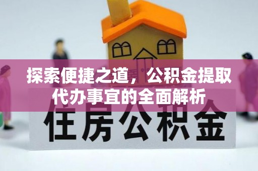铜仁探索便捷之道，公积金提取代办事宜的全面解析