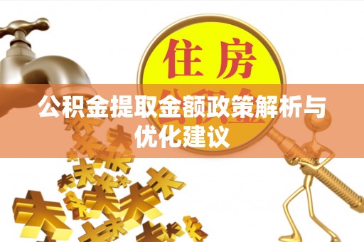 铜仁公积金提取金额政策解析与优化建议