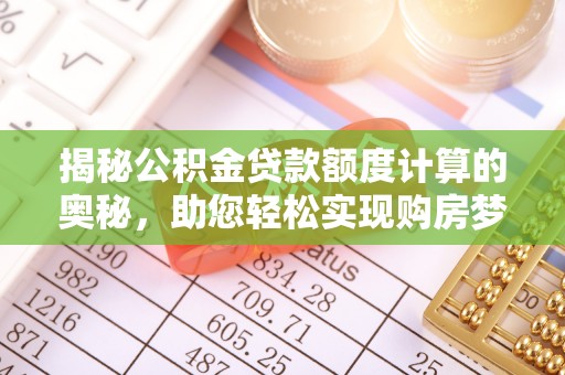 铜仁揭秘公积金贷款额度计算的奥秘，助您轻松实现购房梦想