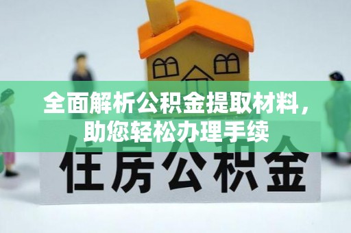 铜仁全面解析公积金提取材料，助您轻松办理手续