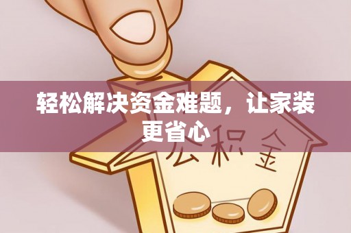 铜仁轻松解决资金难题，让家装更省心
