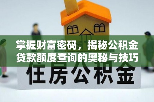 铜仁掌握财富密码，揭秘公积金贷款额度查询的奥秘与技巧