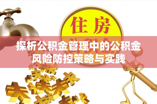 铜仁探析公积金管理中的公积金风险防控策略与实践