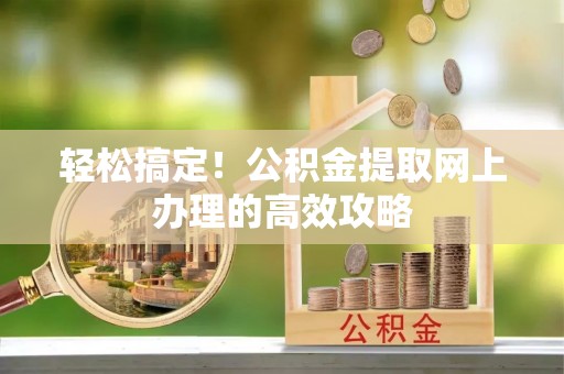 铜仁轻松搞定！公积金提取网上办理的高效攻略