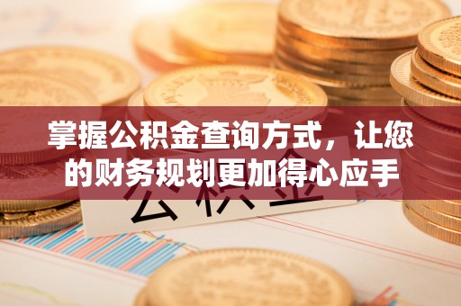 铜仁掌握公积金查询方式，让您的财务规划更加得心应手