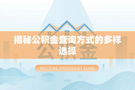 铜仁揭秘公积金查询方式的多样选择