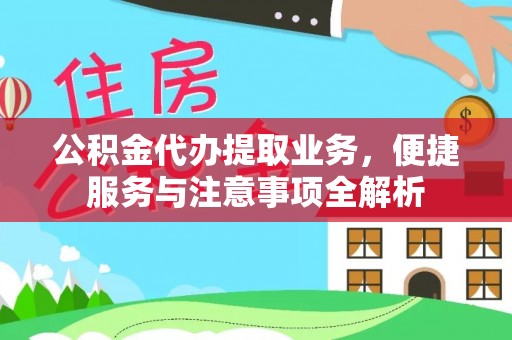 铜仁公积金代办提取业务，便捷服务与注意事项全解析