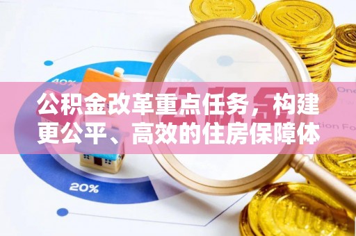 铜仁公积金改革重点任务，构建更公平、高效的住房保障体系